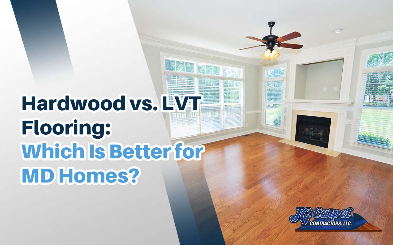 Comparison of Hardwood vs LVT Flooring for MD Homes